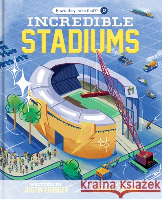 How'd They Make That?! Incredible Stadiums: Book 1 Justin Eisinger Cryssy Cheung 9781797218656 Chronicle Books