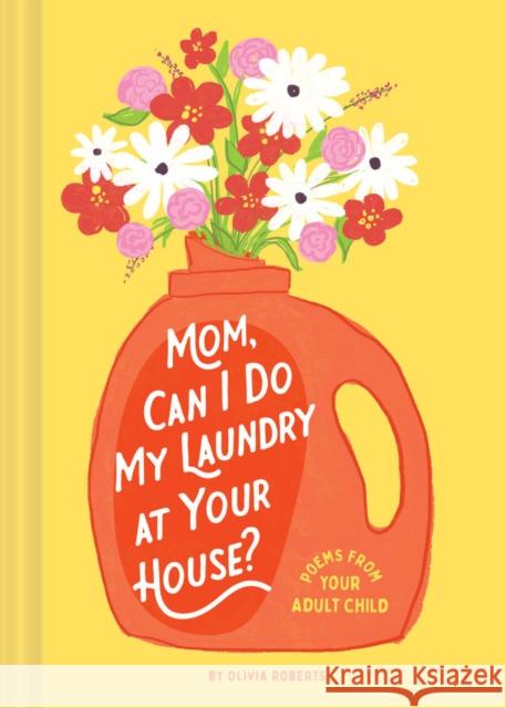 Mom, Can I Do My Laundry at Your House?: Poems from Your Adult Child Olivia Roberts 9781797218694 Chronicle Books