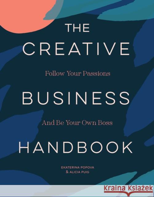 The Creative Business Handbook: Follow Your Passions and Be Your Own Boss Ekaterina Popova 9781797219059 Chronicle Books