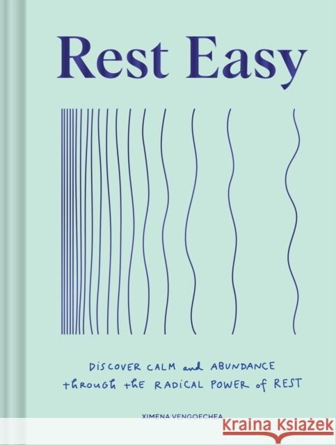 Rest Easy: Discover Calm and Abundance through the Radical Power of Rest Ximena Vengoechea 9781797219479 Chronicle Books