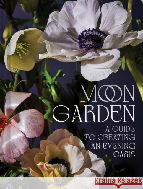 Moon Garden: A Guide to Creating an Evening Oasis Jarema Osofsky 9781797219936 Chronicle Books