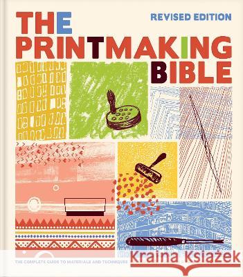 The Printmaking Bible, Revised Edition: The Complete Guide to Materials and Techniques Ann D'Arcy Hughes Hebe Vernon-Morris 9781797221601 Chronicle Books