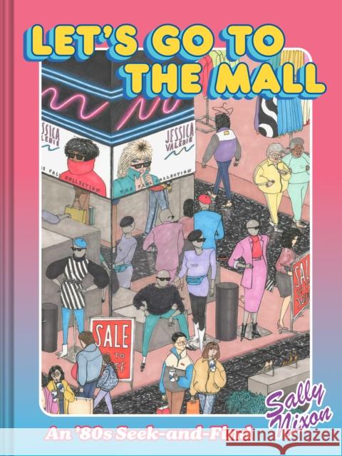 Let's Go to the Mall: An '80s Seek-And-Find Sally Nixon 9781797222271 Chronicle Books