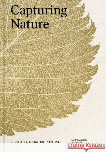Capturing Nature: 150 Years of Nature Printing Matthew Zucker 9781797222462