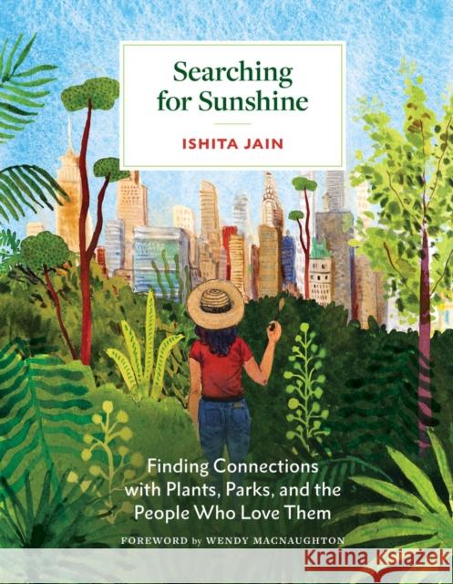 Searching for Sunshine: Finding Connections with Plants, Parks, and the People Who Love Them Ishita Jain 9781797222493