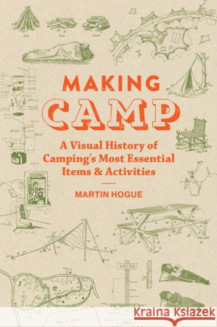 Making Camp: A Visual History of Camping's Most Essential Items and Activities Martin Hogue 9781797222523 Chronicle Books