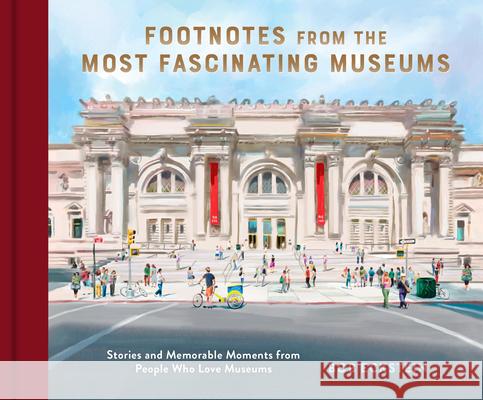 Footnotes from the Most Fascinating Museums: Stories and Memorable Moments from People Who Love Museums Bob Eckstein 9781797224398 Princeton Architectural Press