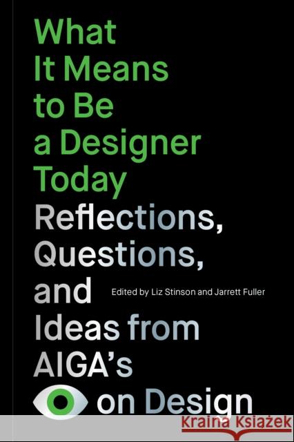 What It Means to Be a Designer Today: Reflections, Questions, and Ideas from AIGAs Eye on Design  9781797224558 Princeton Architectural Press