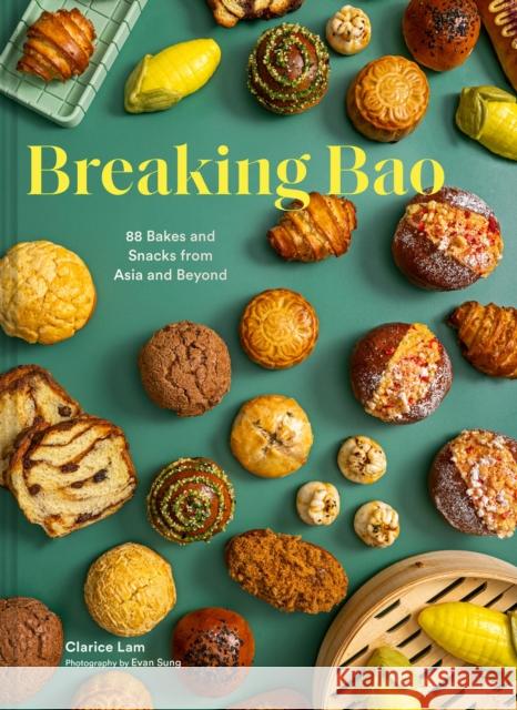 Breaking Bao: 88 Bakes and Snacks from Asia and Beyond Clarice Lam 9781797225234 Chronicle Books