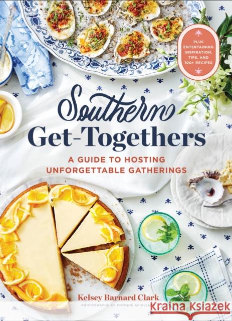 Southern Get-Togethers: 100+ Crowd-Pleasing Recipes--Plus Essential Tips and Inspiration for Hosting Unforgettable Gatherings Kelsey Barnar Antonis Achilleos 9781797225654
