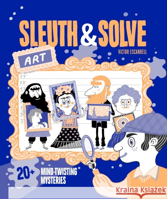 Sleuth & Solve: Art: 20+ Mind-Twisting Mysteries Ana Gallo 9781797225838 Chronicle Books