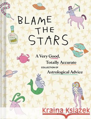 Blame the Stars: A Very Good, Totally Accurate Collection of Astrological Advice  9781797226392 Chronicle Books