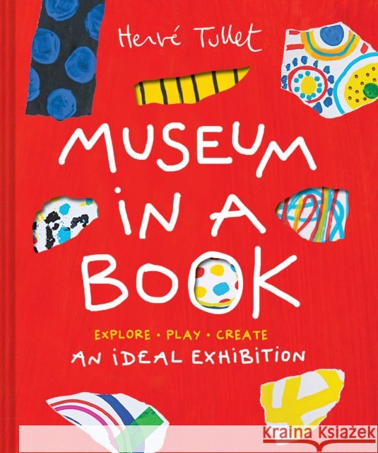 Museum in a Book: An Ideal Exhibition—Explore, Play, Create Herve Tullet 9781797226415 Chronicle Books