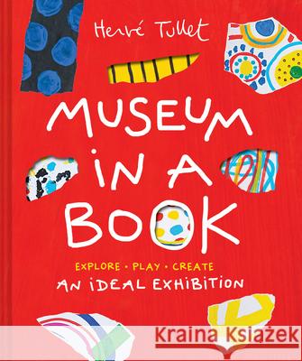 Museum in a Book: An Ideal Exhibition—Explore, Play, Create Herve Tullet 9781797226415 Chronicle Books