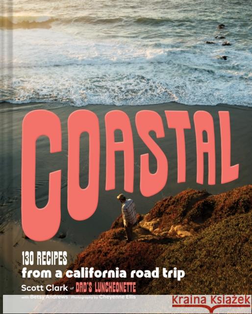 Coastal: 130 Recipes from a California Road Trip Betsy Andrews 9781797226644 Chronicle Books