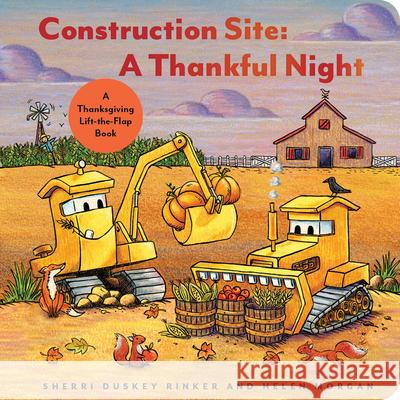 Construction Site: A Thankful Night: A Thanksgiving Lift-the-Flap Book Sherri Duskey Rinker 9781797226729 Chronicle Books