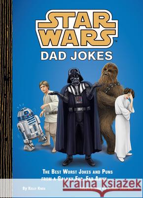 Star Wars: Dad Jokes: The Best Worst Jokes and Puns from a Galaxy Far, Far Away... Kelly Knox 9781797227450 Chronicle Books
