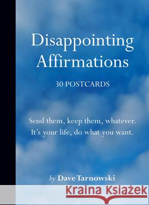 Disappointing Affirmations: 30 Postcards: Send them, keep them, whatever. It's your life, do what you want. Dave Tarnowski 9781797227573 Chronicle Books
