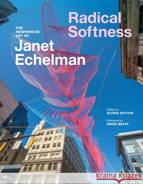 Radical Softness: The Responsive Art of Janet Echelman  9781797228679 Chronicle Books