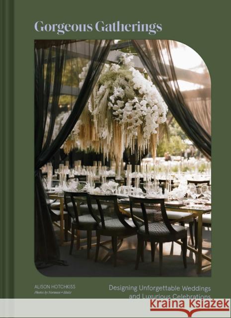 Gorgeous Gatherings: Designing Unforgettable Weddings and Luxurious Celebrations Alison Hotchkiss Elizabeth Graves 9781797228952 Chronicle Books