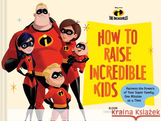 Pixar How to Raise Incredible Kids: Harness the Powers of Your Super Family, One Mission at a Time  9781797229195 Chronicle Books