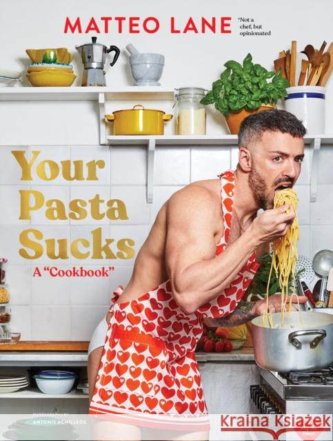 Your Pasta Sucks: A “Cookbook” Matteo Lane 9781797229560 Chronicle Books