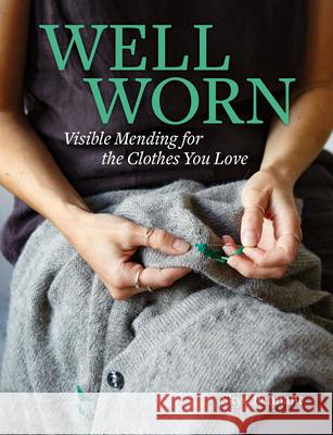 Well Worn: Visible Mending for the Clothes You Love Skye Pennant 9781797229690 Princeton Architectural Press