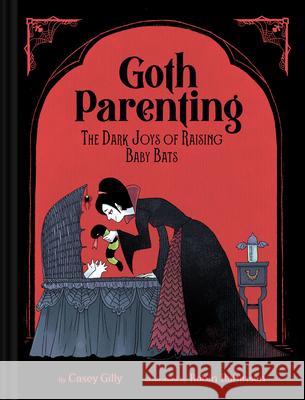 Goth Parenting: The Dark Joys of Raising Baby Bats Casey Gilly 9781797229850