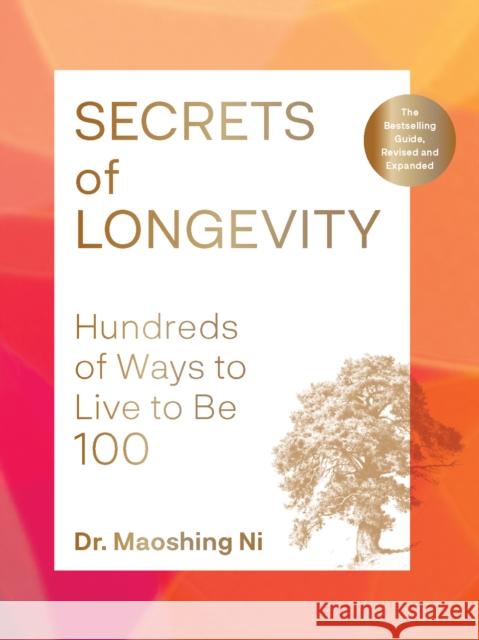 Secrets of Longevity, 2nd edition: Hundreds of Ways to Live to Be 100—The Bestselling Guide, Revised and Expanded Dr. Mao Shing Ni 9781797231556 Chronicle Books