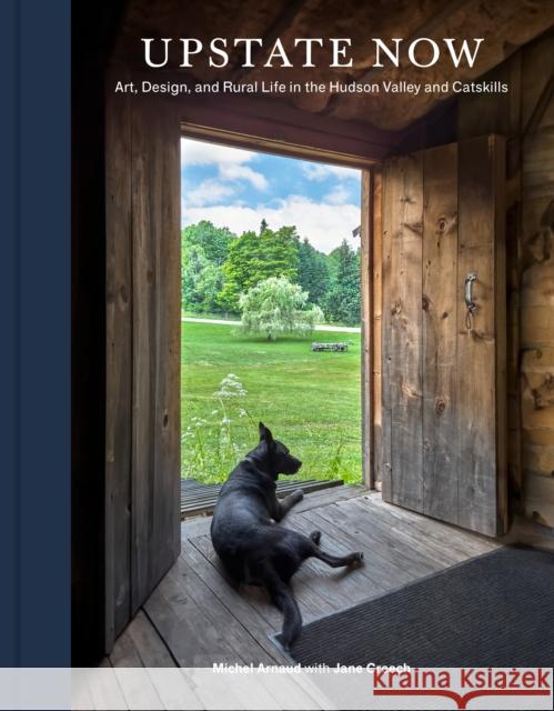 Upstate Now: Art, Design, and Rural Life in the Hudson Valley and Catskills Jane Creech 9781797231587 Princeton Architectural Press