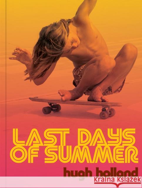 Last Days of Summer: California Skateboarding Archive 1975–1978 Hugh Holland 9781797232317 Chronicle Chroma