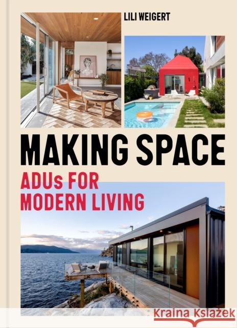 Making Space: ADUs for Modern Living Lili Weigert 9781797232874 Princeton Architectural Press