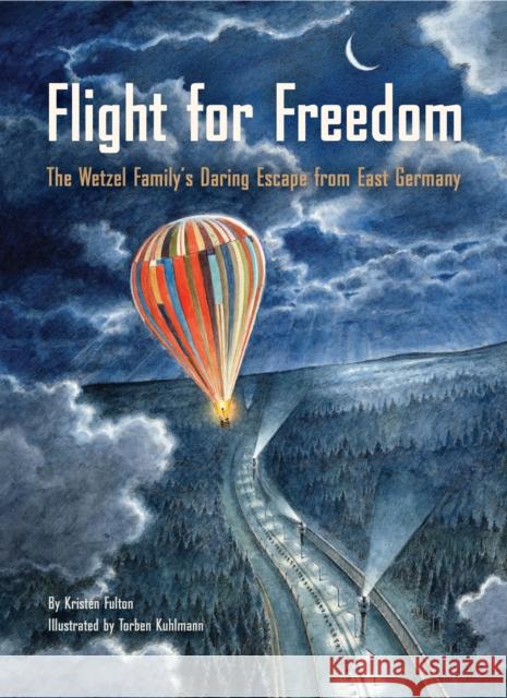 Flight for Freedom: The Wetzel Family's Daring Escape from East Germany Kristen Fulton Torben Kuhlmann 9781797233178 Chronicle Books