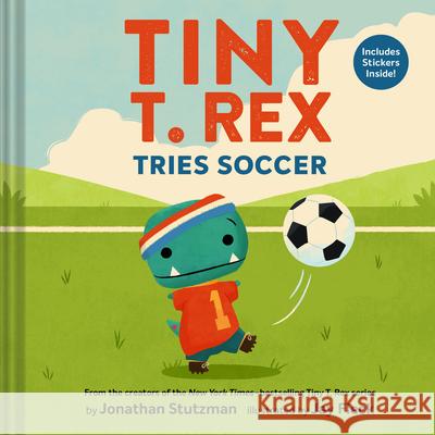 Tiny T. Rex Tries Soccer: A Tiny T. Rex Book--Includes Stickers Inside! Jonathan Stutzman Jay Fleck 9781797233857 Chronicle Books