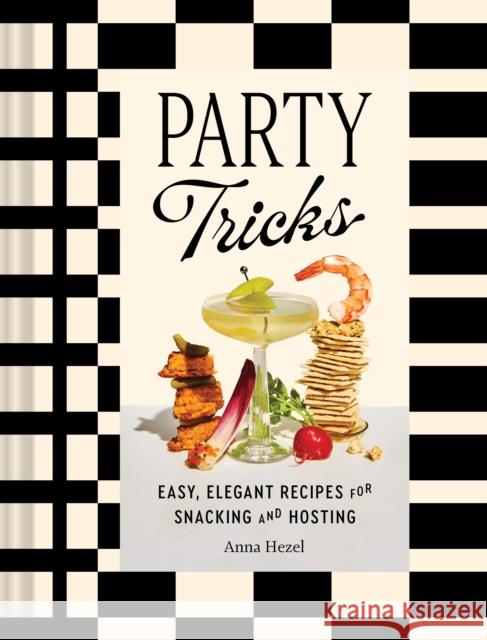 Party Tricks: Easy, Elegant Recipes for Snacking and Hosting Anna Hezel 9781797234502 Chronicle Books