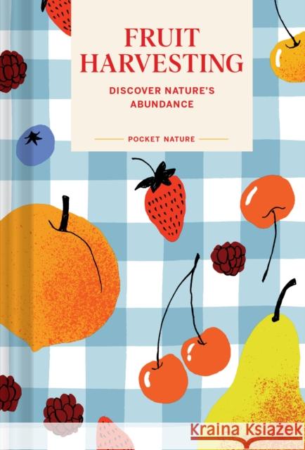 Pocket Nature: Fruit Harvesting: Discover Nature's Abundance Sara Bir 9781797237640 Chronicle Books