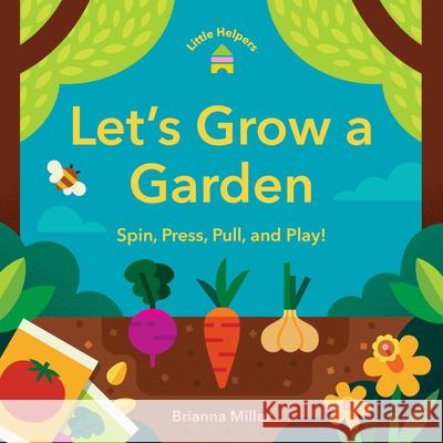 Little Helpers: Let's Grow a Garden: Spin, Press, Pull, and Play! Brianna Miller 9781797238777 Chronicle Books