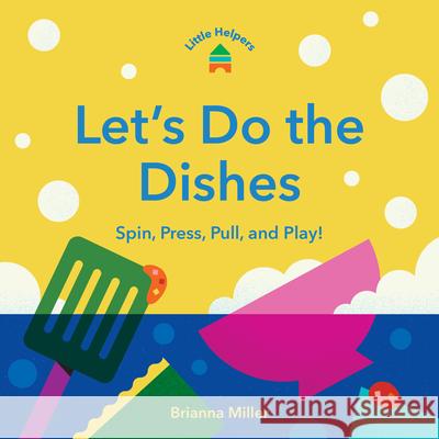 Little Helpers: Let's Do the Dishes: Spin, Press, Pull, and Play! Brianna Miller 9781797238784 Chronicle Books