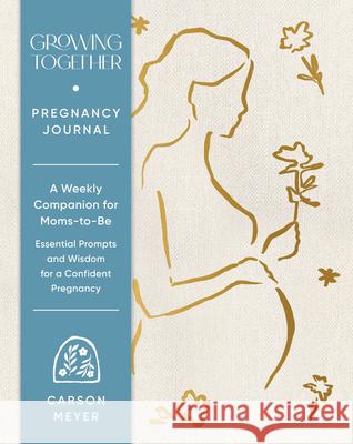 Growing Together Pregnancy Journal Carson Meyer 9781797239514 Chronicle Books