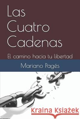 Las Cuatro Cadenas: El camino hacia tu libertad Pages, Mariano 9781797400532 Independently Published
