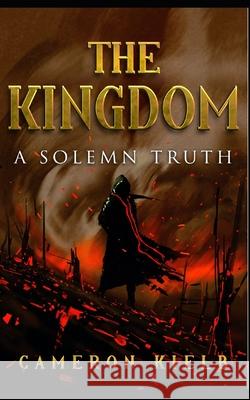 The Kingdom: A Solemn Truth Cameron Kielb 9781797403021 Independently Published