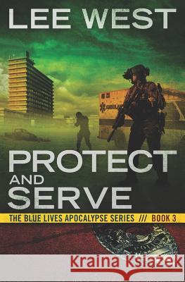 Protect and Serve: A Post-Apocalyptic Emp Thriller Lee West 9781797409221 Independently Published