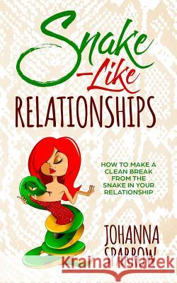Snake-Like Relationships: How to Make a Clean Break from the Snake in Your Relationship Jody Amato Johanna Sparrow 9781797410593