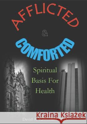 Afflicted And Comforted: Spiritual Basis For Health David Arthur Katerndah 9781797420691 Independently Published