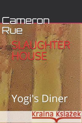 Slaughter House: Yogi's Diner Cameron Rue 9781797421902 Independently Published