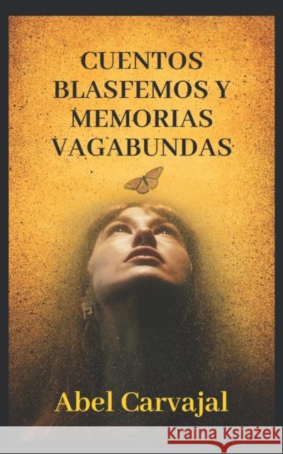 Cuentos Blasfemos Y Memorias Vagabundas Abel Carvajal Abel Carvajal 9781797423074 Independently Published