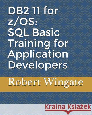 DB2 11 for z/OS: SQL Basic Training for Application Developers Wingate, Robert 9781797423159 Independently Published