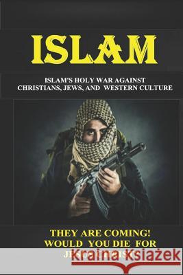 Islam: Islam's Holy War Against Christians, Jews, and Western Culture Keith, Tuelah 9781797427720 Independently Published