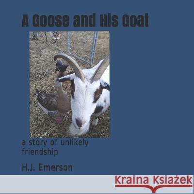 A Goose And His Goat: a story of unlikely friendship Emerson, H. J. 9781797428260 Independently Published