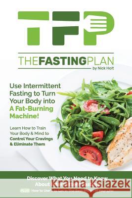 The Fasting Plan: Use Intermittent Fasting to Get Lean and Stay Lean Forever Nick Holt 9781797438054 Independently Published